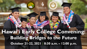 Image of students who are graduating with words that say Hawaiʻi Early College Convening Building Bridges to the Future October 21-22, 2021 8:30 a.m. -12:00 p.m.