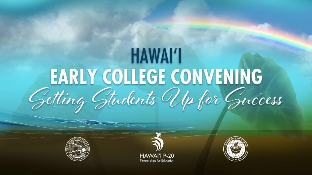 Early College Banner. Text: Hawaiʻi Early College Convening Setting Students Up for Success. Includes Hawaiʻi State Department of Education, Hawaiʻi P-20, and University of Hawaiʻi logos at the bottom of the banner image.